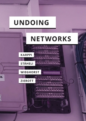 Undoing Networks - Tero Karppi, Urs Stäheli, Clara Wieghorst, Lea Zierott