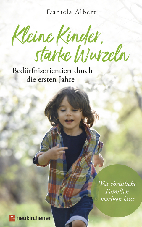 Kleine Kinder, starke Wurzeln - bedürfnisorientiert durch die ersten Jahre - Daniela Albert