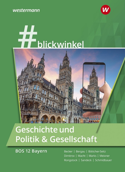 #blickwinkel – Geschichte und Politik & Gesellschaft für Fachoberschulen und Berufsoberschulen – Ausgabe Bayern - Richard Rongstock, Stephanie Schmidbauer, Manuela Meixner, Gisela Becker, Antoniy Dimitrov, Torsten Marks, Silke Bergau, Holger H. Macht, Natascha Böttcher-Seitz