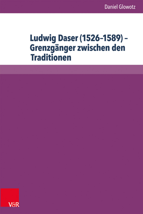 Ludwig Daser (1526–1589) – Grenzgänger zwischen den Traditionen - Daniel Glowotz