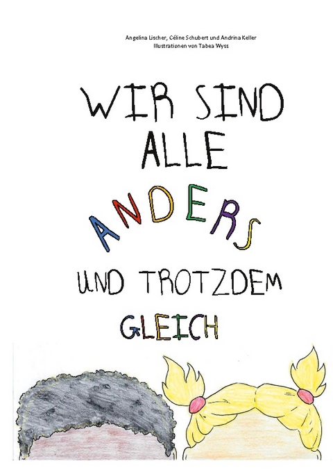 Wir sind alle anders und trotzdem gleich - Angelina Lischer, Céline Schubert, Andrina Keller