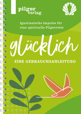 Glücklich - Ignatianische Impulse für eine spirituelle Pilgerreise - 