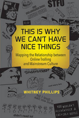 This Is Why We Can't Have Nice Things -  Whitney Phillips