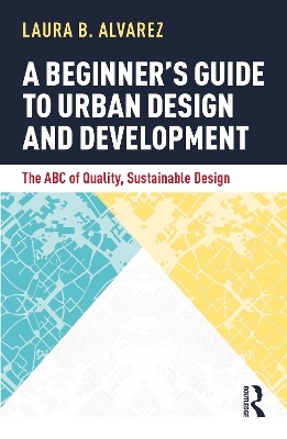 A Beginner's Guide to Urban Design and Development - Laura B. Alvarez