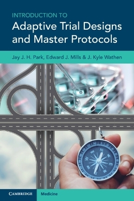 Introduction to Adaptive Trial Designs and Master Protocols - Jay J. H. Park, Edward J. Mills, J. Kyle Wathen