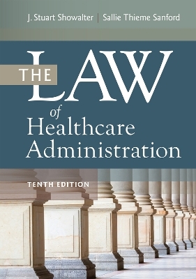 The Law of Healthcare Administration - J. Stuart Showalter, Sallie Thieme Sanford