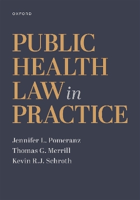 Public Health Law in Practice - Jennifer L. Pomeranz, Thomas G. Merrill, Kevin R.J. Schroth