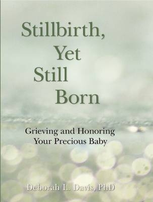 Stillbirth, Yet Still Born -  Deborah L Davis