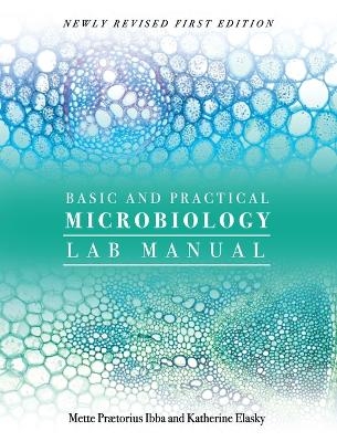 Basic and Practical Microbiology Lab Manual - Mette Prætorius Ibba, Katherine Elasky