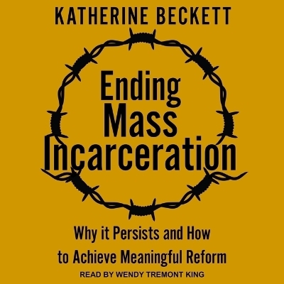 Ending Mass Incarceration - Katherine Beckett