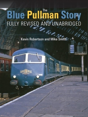 The Blue Pullman Story (Fully Revised and Unabridged) - Kevin Robertson, Mike Smith