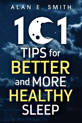 101 Tips for Better And More Healthy Sleep - Alan E Smith