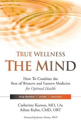 True Wellness for Your Mind - Catherine Kurosu, Dr. Aihan Kuhn