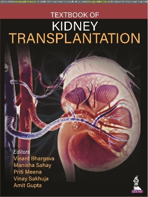 Textbook of Kidney Transplantation - Vinant Bhargava, Manisha Sahay, Priti Meena, Vinay Sakhuja, Amit Gupta