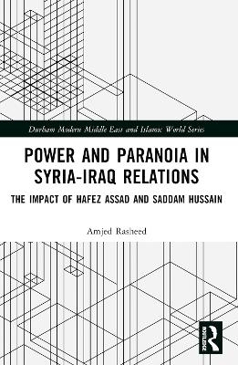 Power and Paranoia in Syria-Iraq Relations - Amjed Rasheed