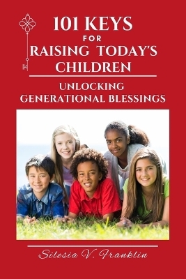 101 Keys for Raising Today's Children - Silesia V Franklin