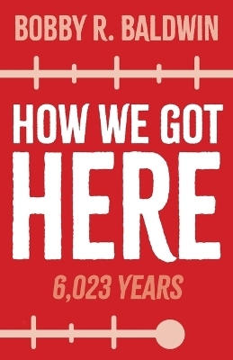 How We Got Here - Bobby R Baldwin