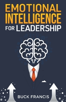 Emotional Intelligence for Leadership - Buck Francis