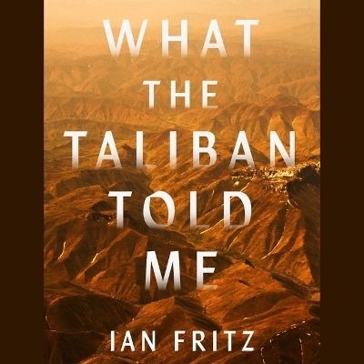 What the Taliban Told Me - Ian Fritz