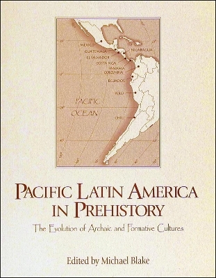 Pacific Latin America in Prehistory - Mark S. Aldenderfer, Barbara Arroyo, Bruce F. Benz, John E. Clark