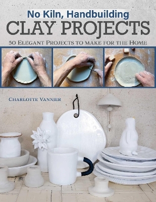 No Kiln, Handbuilding Clay Projects - Charlotte Vannier