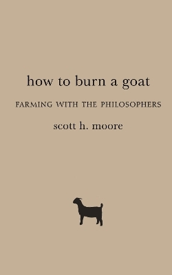 How to Burn a Goat - Scott H. Moore