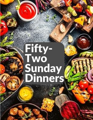 Fifty-Two Sunday Dinners -  Elizabeth O Hiller