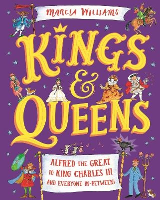 Kings and Queens: Alfred the Great to King Charles III and Everyone In-Between! - Marcia Williams