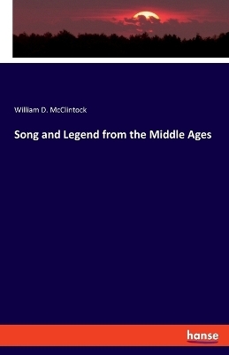 Song and Legend from the Middle Ages - William D. McClintock