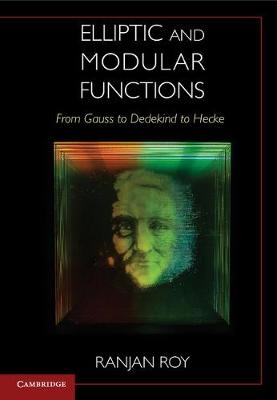 Elliptic and Modular Functions from Gauss to Dedekind to Hecke -  Ranjan Roy