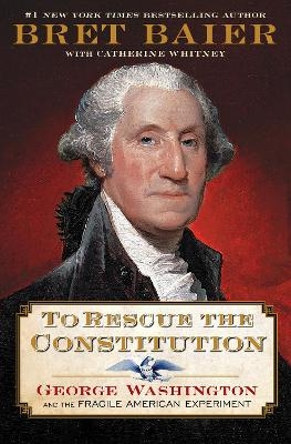 To Rescue the Constitution - Bret Baier