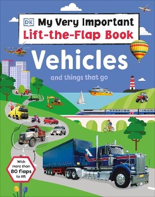 My Very Important Lift-the-Flap Book: Vehicles and Things That Go -  Dk