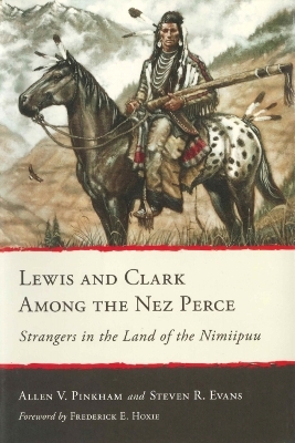 Lewis and Clark Among the Nez Perce - Allen V. Pinkham, Steven R. Evans, Frederick E. Hoxie, Clay S. Jenkinson, Tribal Chairman Silas Whitman