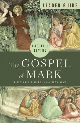 Gospel of Mark Leader Guide, The - Amy-Jill Levine