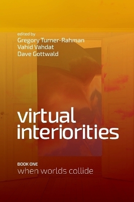 Virtual Interiorities - Gregory Turner-Rahman, Vahid Vahdat, Dave Gottwald