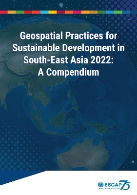 Geospatial practices for sustainable development in South-East Asia 2022 -  United Nations: Economic and Social Commission for Asia and the Pacific