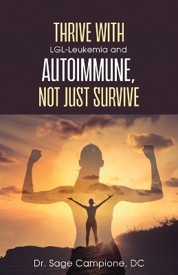 Thrive with LGL-Leukemia and Autoimmune, not just survive - Sage Campione