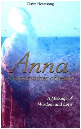 Anna, Grandmother of Jesus -  Claire Ann Clemett,  Claire Heartsong