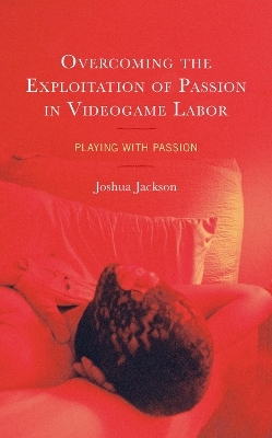 Overcoming the Exploitation of Passion in Videogame Labor - Joshua Jackson