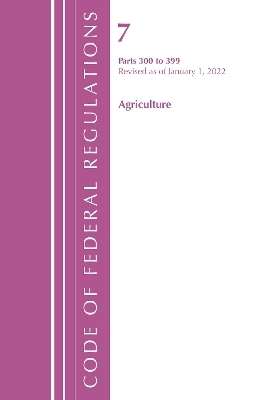 Code of Federal Regulations, Title 07 Agriculture 300-399, Revised as of January 1, 2022 -  Office of The Federal Register (U.S.)