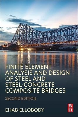 Finite Element Analysis and Design of Steel and Steel–Concrete Composite Bridges - Ehab Ellobody