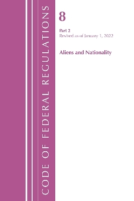 Code of Federal Regulations, Title 08 Aliens and Nationality, Revised as of January 1, 2022 PT2 -  Office of The Federal Register (U.S.)