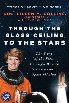 Through the Glass Ceiling to the Stars - Col. Eileen M. Collins  USAF (Retired), Jonathan H. Ward