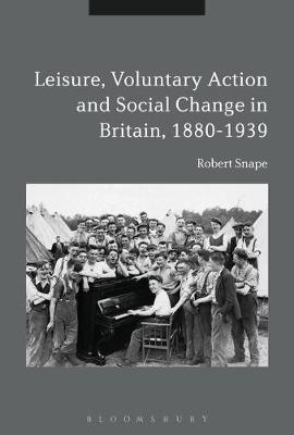 Leisure, Voluntary Action and Social Change in Britain, 1880-1939 -  Robert Snape