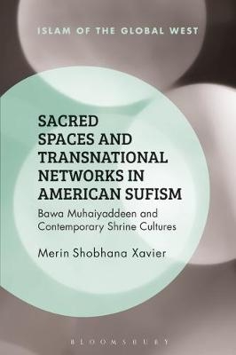 Sacred Spaces and Transnational Networks in American Sufism -  Merin Shobhana Xavier