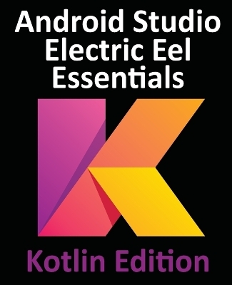 Android Studio Electric Eel Essentials - Kotlin Edition - Neil Smyth