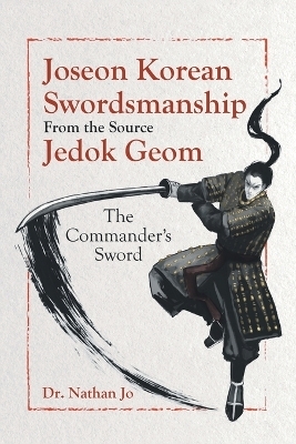 Joseon Korean Swordsmanship From the Source Jedok Geom - Dr Nathan Jo