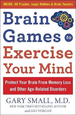 Brain Games to Exercise Your Mind Protect Your Brain from Memory Loss and Other Age-Related Disorders - Gary Small, Gigi Vorgan