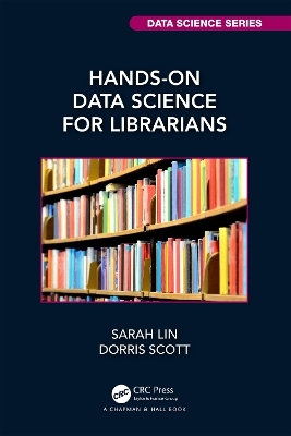 Hands-On Data Science for Librarians - Sarah Lin, Dorris Scott