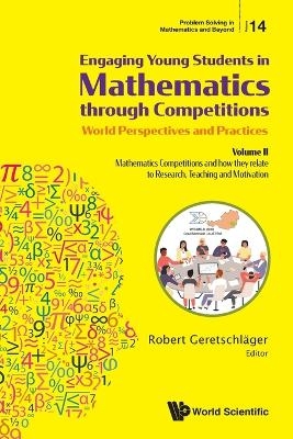 Engaging Young Students In Mathematics Through Competitions - World Perspectives And Practices: Volume Ii - Mathematics Competitions And How They Relate To Research, Teaching And Motivation - 